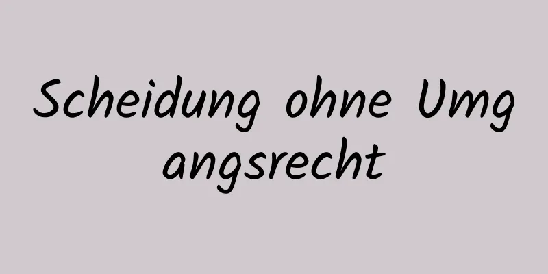 Scheidung ohne Umgangsrecht