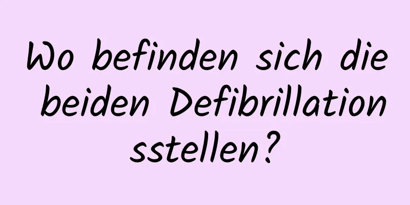 Wo befinden sich die beiden Defibrillationsstellen?