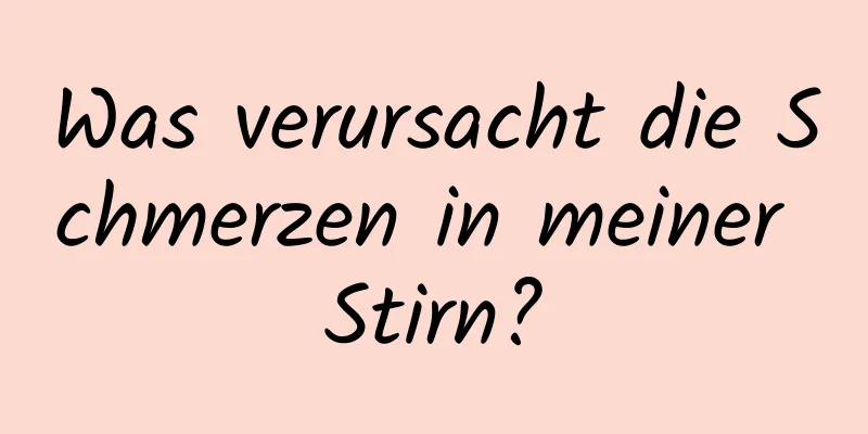 Was verursacht die Schmerzen in meiner Stirn?