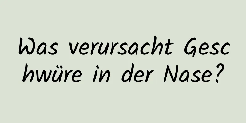 Was verursacht Geschwüre in der Nase?
