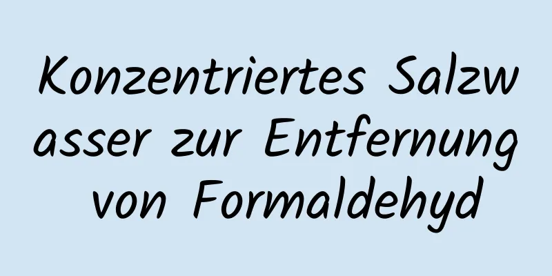 Konzentriertes Salzwasser zur Entfernung von Formaldehyd