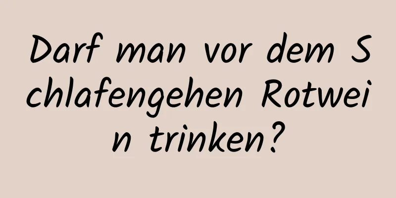 Darf man vor dem Schlafengehen Rotwein trinken?