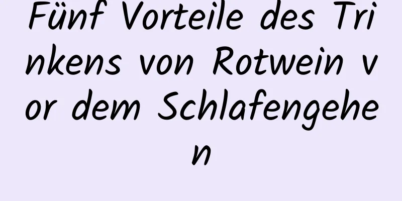 Fünf Vorteile des Trinkens von Rotwein vor dem Schlafengehen
