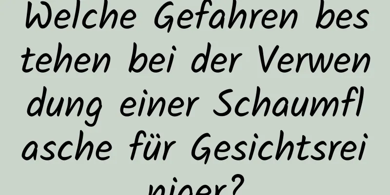 Welche Gefahren bestehen bei der Verwendung einer Schaumflasche für Gesichtsreiniger?
