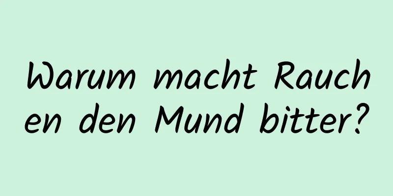 Warum macht Rauchen den Mund bitter?