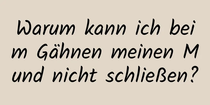 Warum kann ich beim Gähnen meinen Mund nicht schließen?