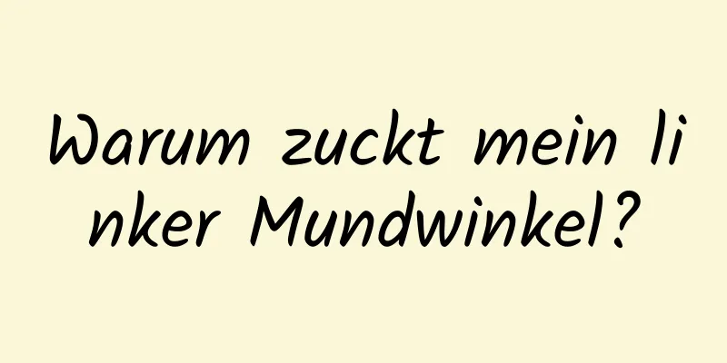 Warum zuckt mein linker Mundwinkel?
