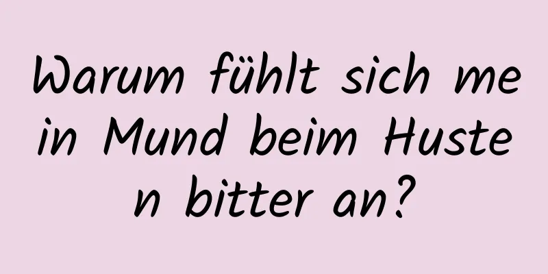Warum fühlt sich mein Mund beim Husten bitter an?
