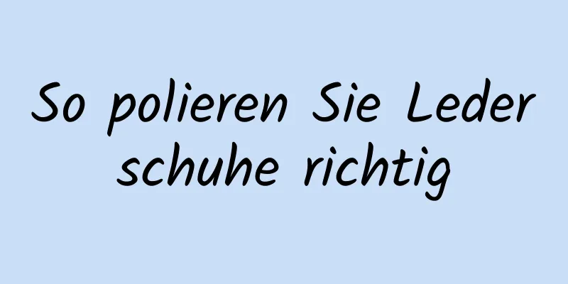 So polieren Sie Lederschuhe richtig