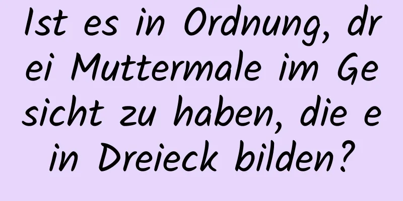 Ist es in Ordnung, drei Muttermale im Gesicht zu haben, die ein Dreieck bilden?