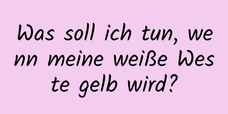 Was soll ich tun, wenn meine weiße Weste gelb wird?