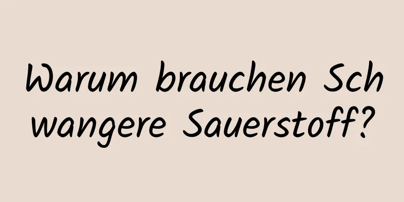 Warum brauchen Schwangere Sauerstoff?