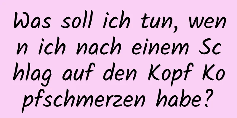 Was soll ich tun, wenn ich nach einem Schlag auf den Kopf Kopfschmerzen habe?