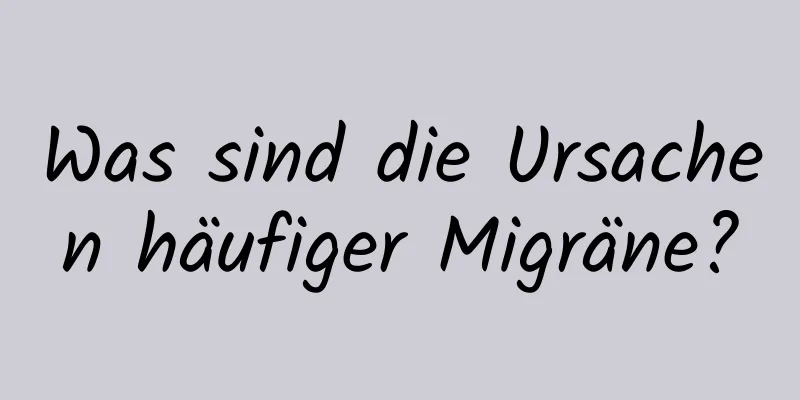 Was sind die Ursachen häufiger Migräne?