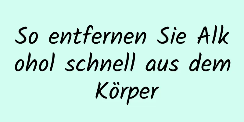 So entfernen Sie Alkohol schnell aus dem Körper