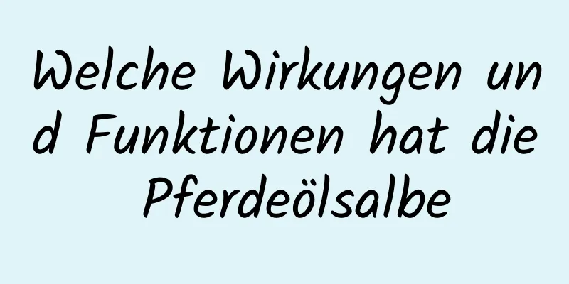 Welche Wirkungen und Funktionen hat die Pferdeölsalbe