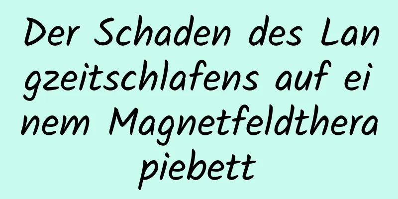 Der Schaden des Langzeitschlafens auf einem Magnetfeldtherapiebett