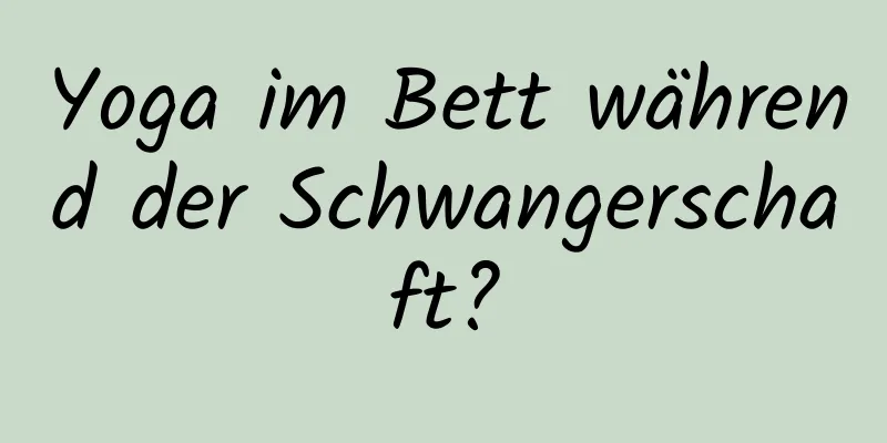 Yoga im Bett während der Schwangerschaft?