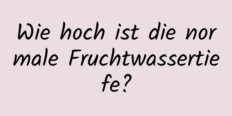 Wie hoch ist die normale Fruchtwassertiefe?