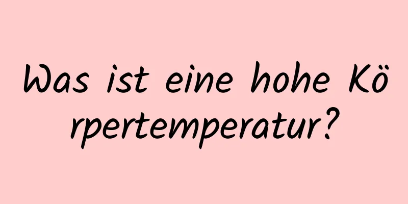 Was ist eine hohe Körpertemperatur?