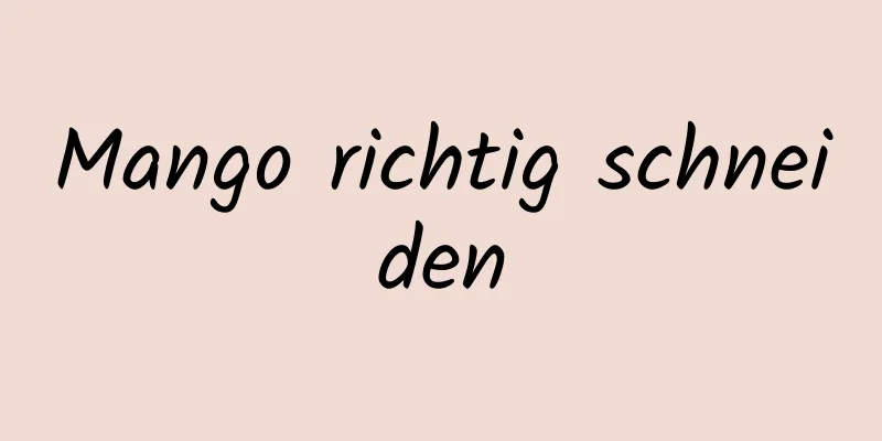 Mango richtig schneiden