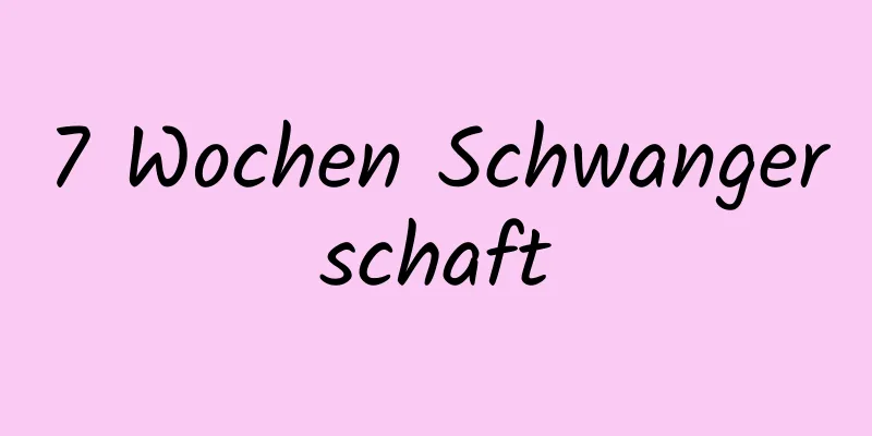 7 Wochen Schwangerschaft