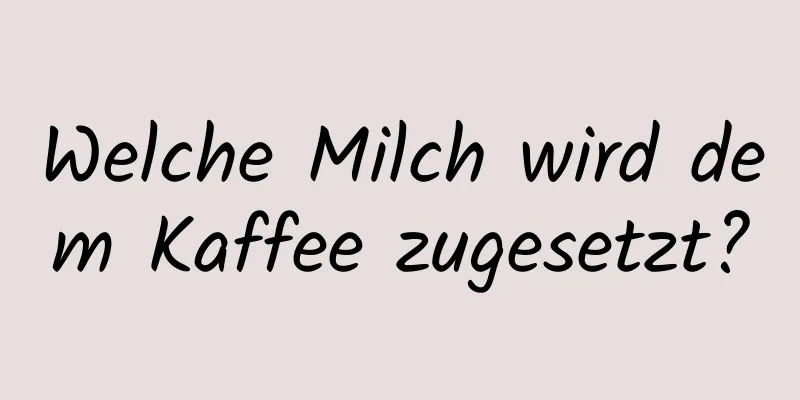 Welche Milch wird dem Kaffee zugesetzt?