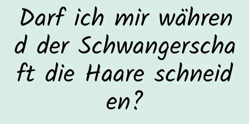 Darf ich mir während der Schwangerschaft die Haare schneiden?