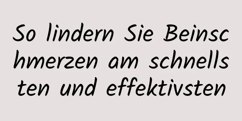So lindern Sie Beinschmerzen am schnellsten und effektivsten