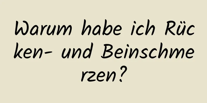 Warum habe ich Rücken- und Beinschmerzen?