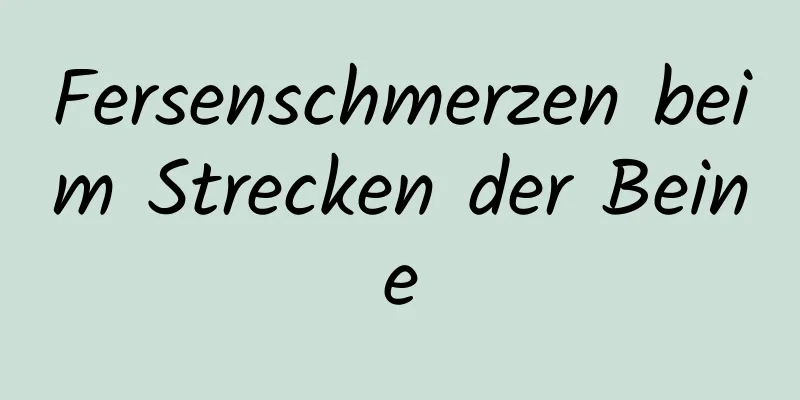 Fersenschmerzen beim Strecken der Beine