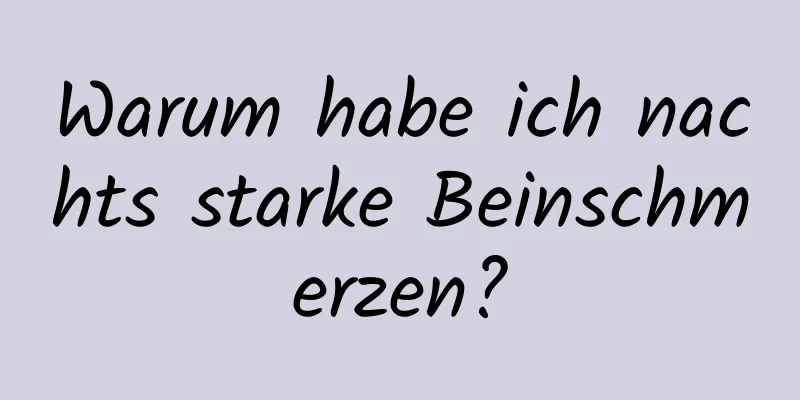 Warum habe ich nachts starke Beinschmerzen?