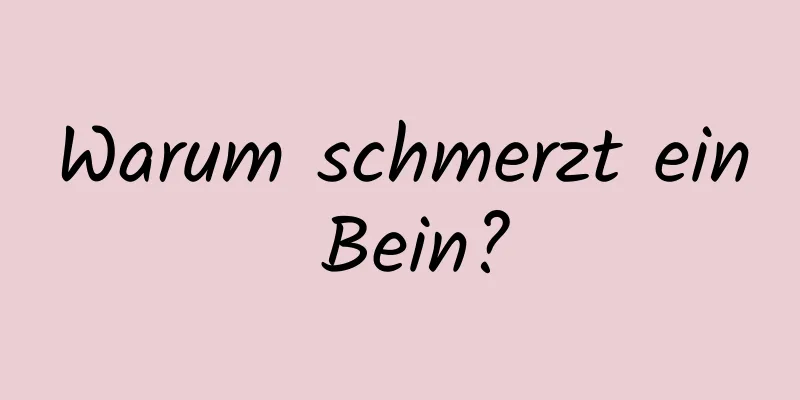 Warum schmerzt ein Bein?