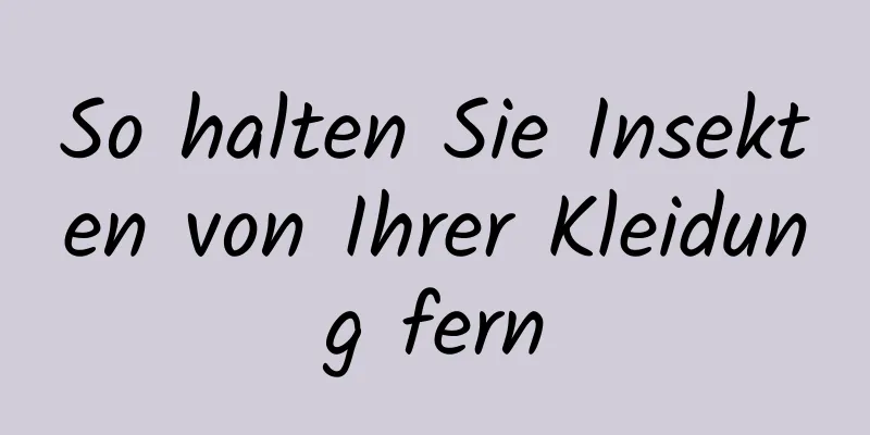So halten Sie Insekten von Ihrer Kleidung fern