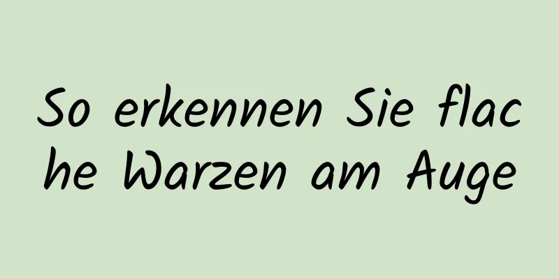 So erkennen Sie flache Warzen am Auge