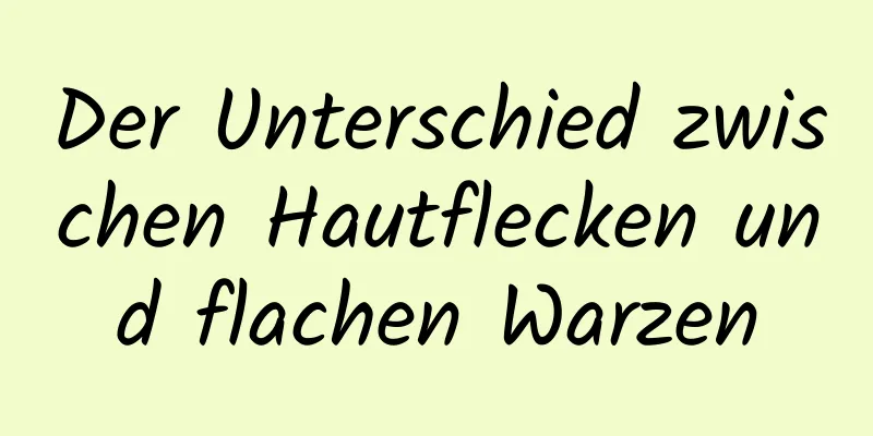 Der Unterschied zwischen Hautflecken und flachen Warzen