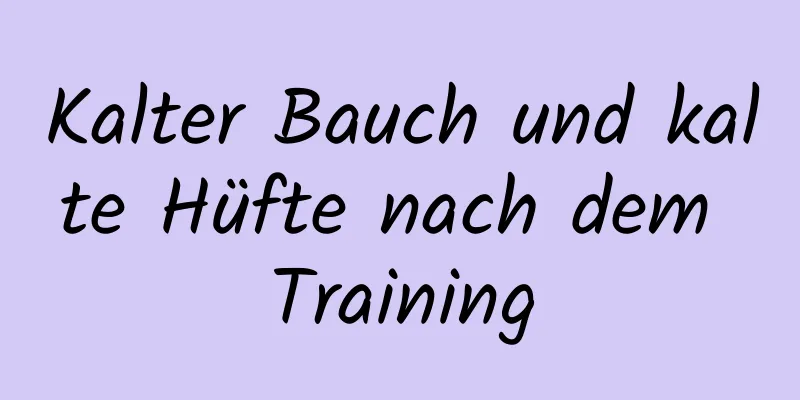 Kalter Bauch und kalte Hüfte nach dem Training