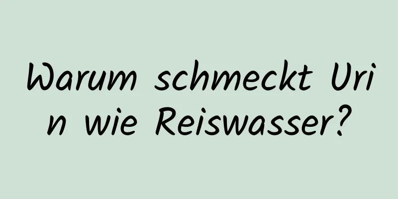 Warum schmeckt Urin wie Reiswasser?