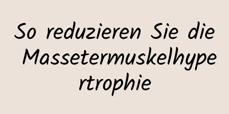 So reduzieren Sie die Massetermuskelhypertrophie