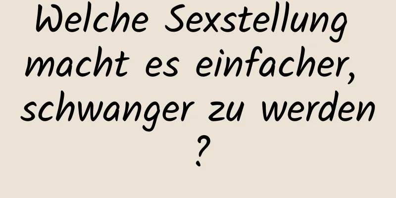 Welche Sexstellung macht es einfacher, schwanger zu werden?