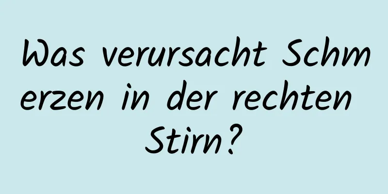 Was verursacht Schmerzen in der rechten Stirn?