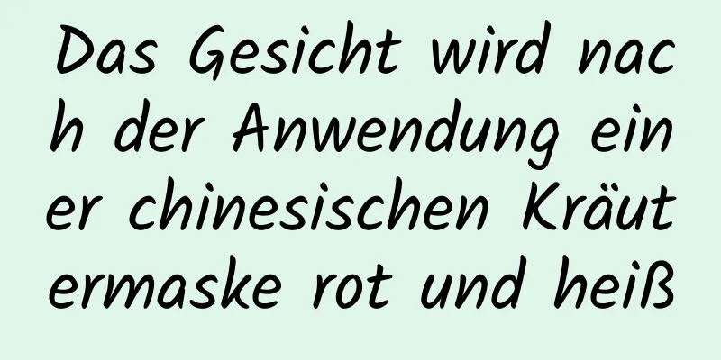 Das Gesicht wird nach der Anwendung einer chinesischen Kräutermaske rot und heiß