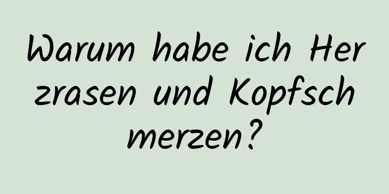 Warum habe ich Herzrasen und Kopfschmerzen?