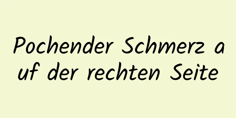 Pochender Schmerz auf der rechten Seite