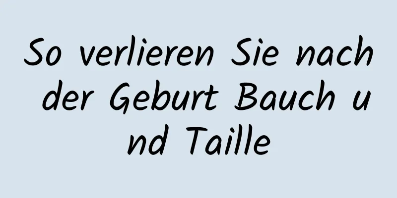 So verlieren Sie nach der Geburt Bauch und Taille