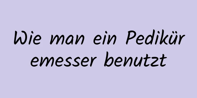 Wie man ein Pediküremesser benutzt