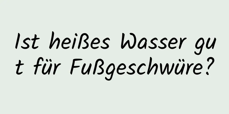 Ist heißes Wasser gut für Fußgeschwüre?