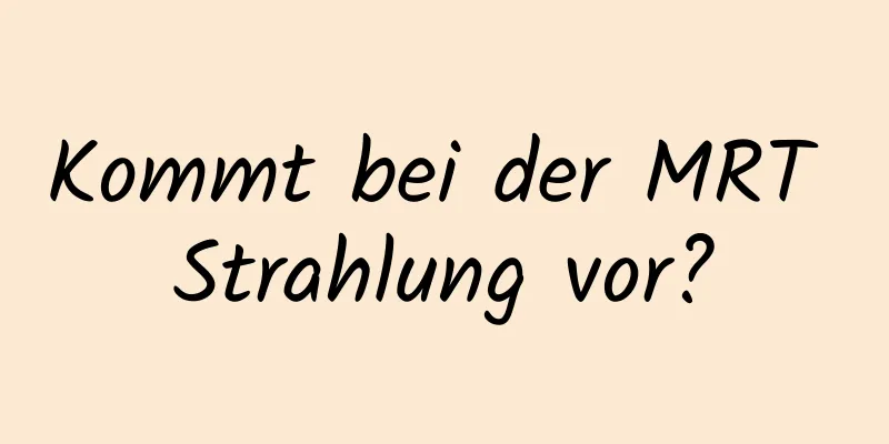 Kommt bei der MRT Strahlung vor?