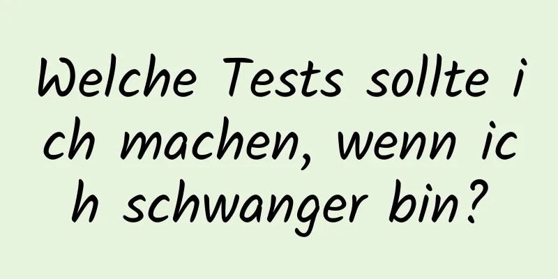 Welche Tests sollte ich machen, wenn ich schwanger bin?