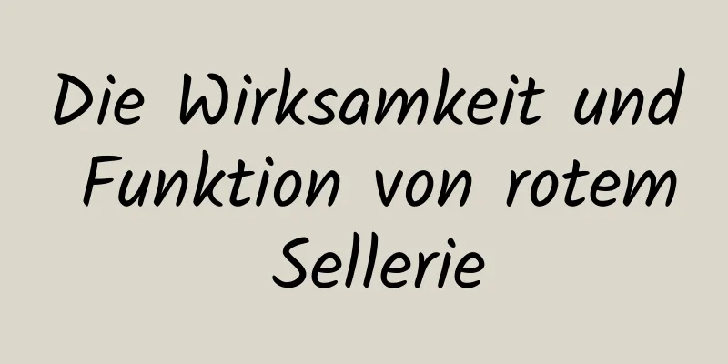 Die Wirksamkeit und Funktion von rotem Sellerie